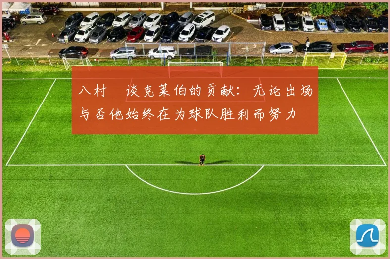八村塁谈克莱伯的贡献：无论出场与否他始终在为球队胜利而努力