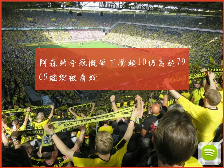 阿森纳夺冠概率下滑超10仍高达7969继续被看好